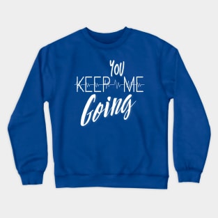 You Keep Me Going Crewneck Sweatshirt